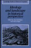 Baker, Ideology and Landscape in Historical Perspective Essays on the Meanings o Cover
